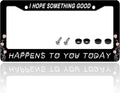 I Hope Something Good Happens to You Today License Plate Frame Funny License by TINALUIN